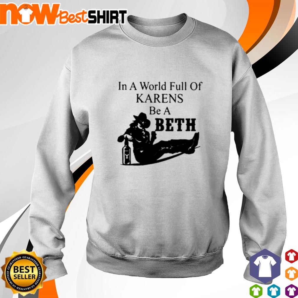 in a world full of karens be a beth sweatshirt