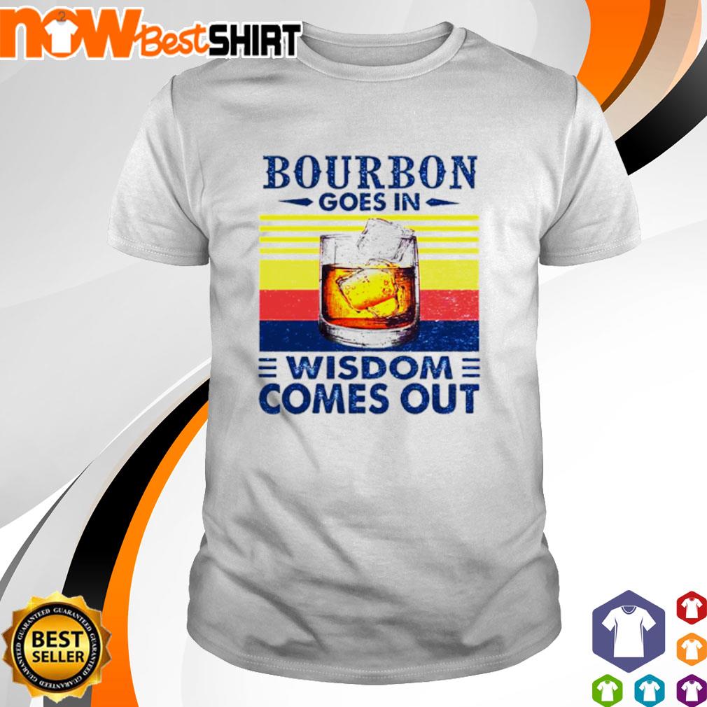 Bourbon goes in wisdom comes out vintage shirt