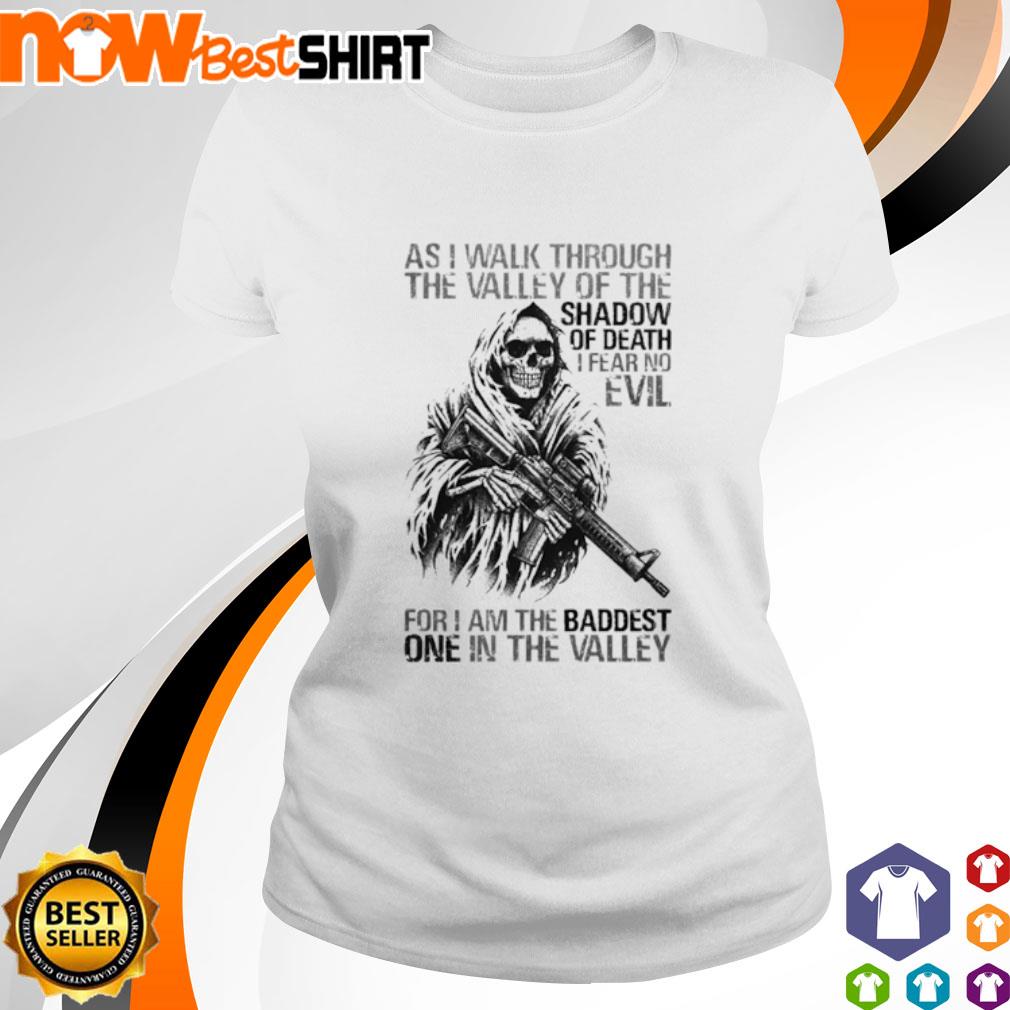 As I walk through the valley of the shadow of death I fear no evil for I am the baddest one in the valley shirt