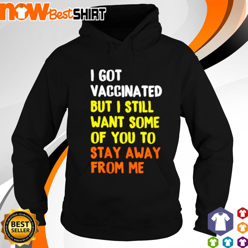 Awesome I got vaccinated but I still want some of you to stay away from me s hoodie