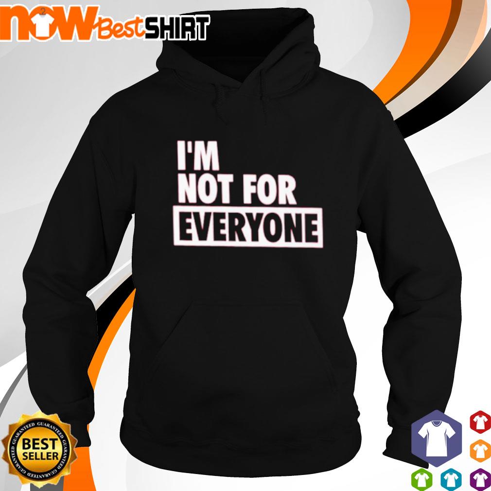 Awesome I'm not for everyone s hoodie