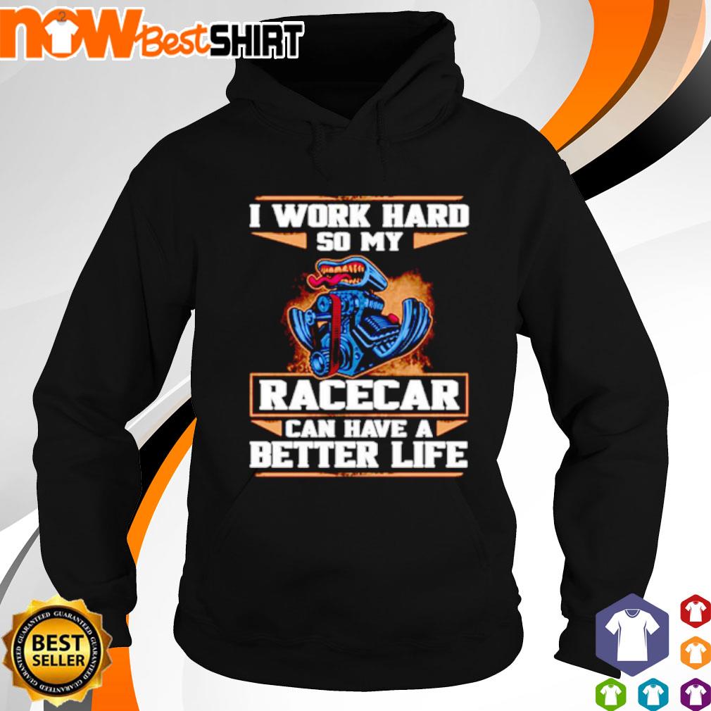 Awesome I work hard so my race car can have a better life s hoodie