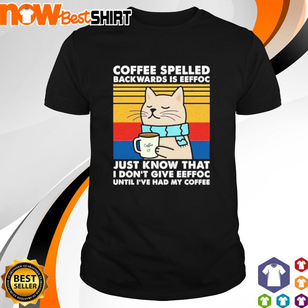 Coffee spelled backwards is eeffoc just know that I don't give eeffoc until I've had my coffee vintage shirt