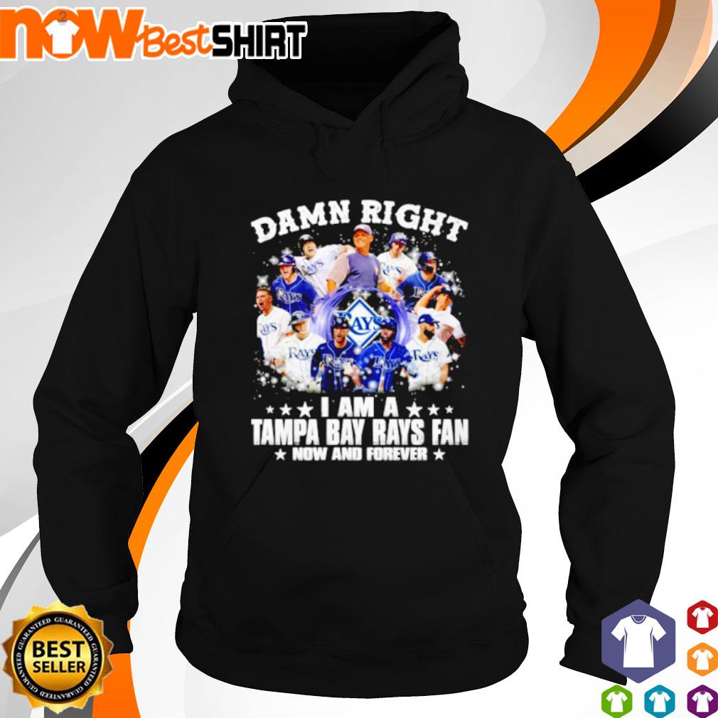 Damn right I am a Tampa Bay Rays Fan now and forever s hoodie