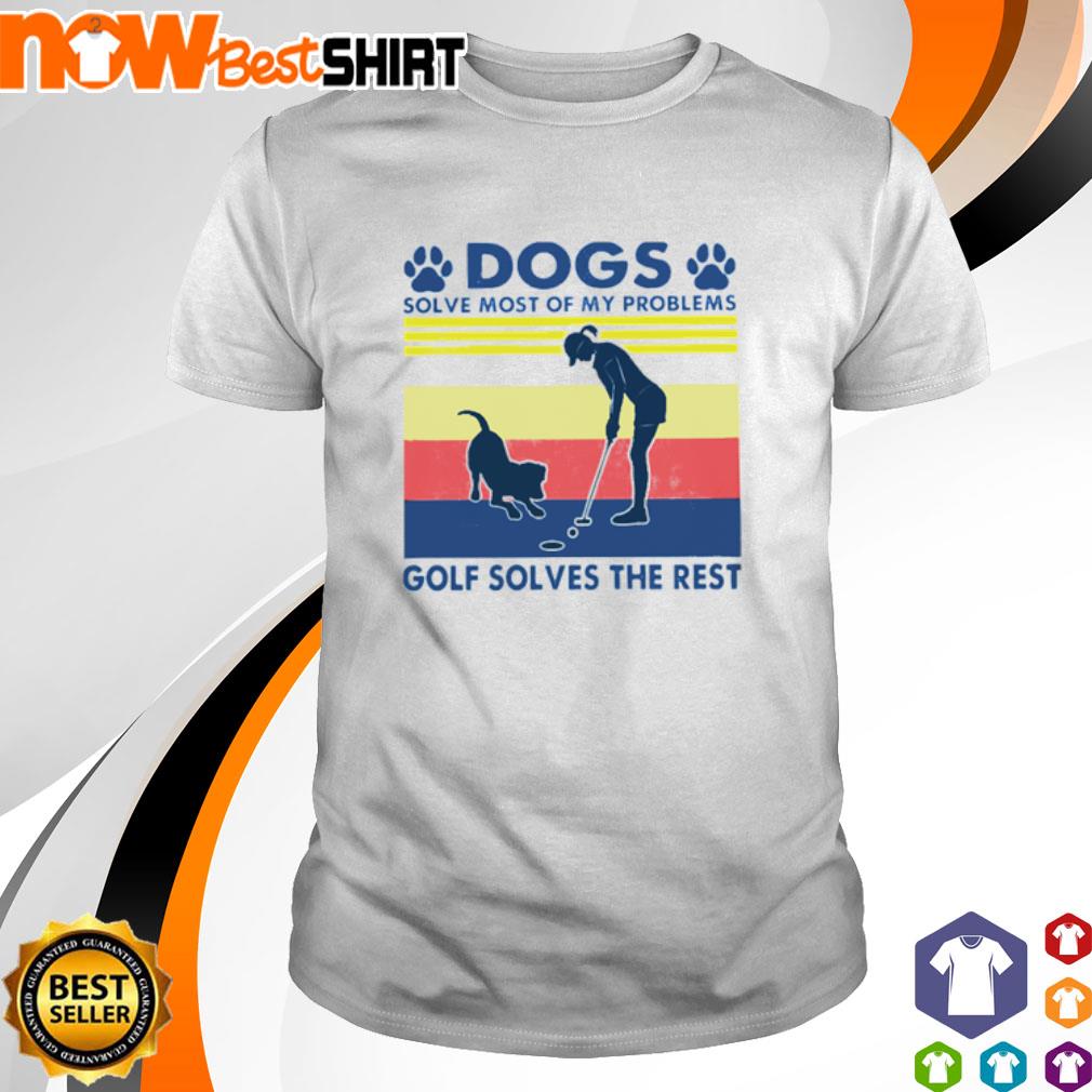 Dogs solve most of my problems Golf solves the rest vintage shirt
