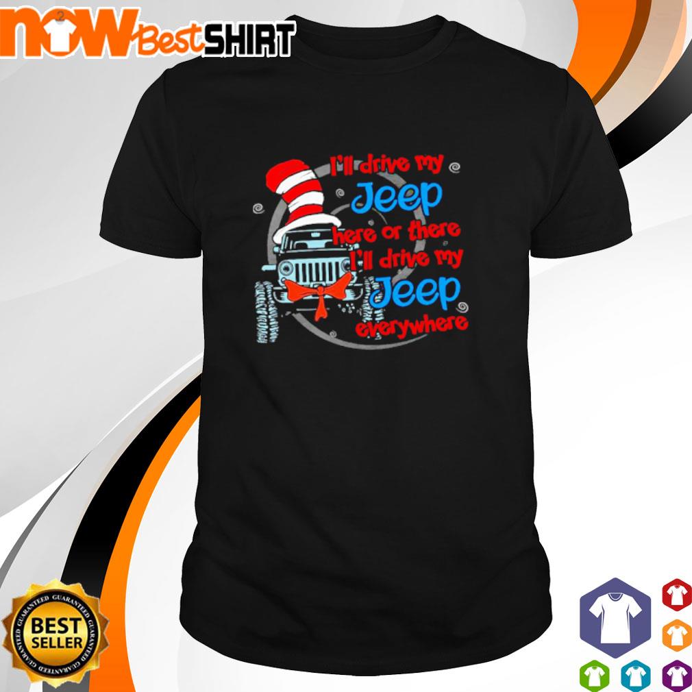 Dr Seuss I'll drive my Jeep here or there or everywhere shirt