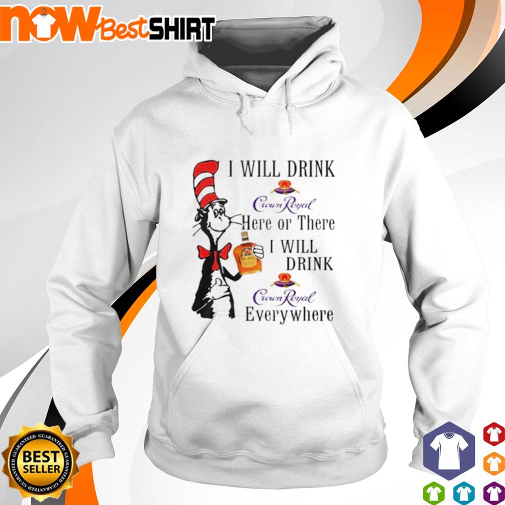 Dr Seuss I will drink Crown Royal here or there or everywhere s hoodie