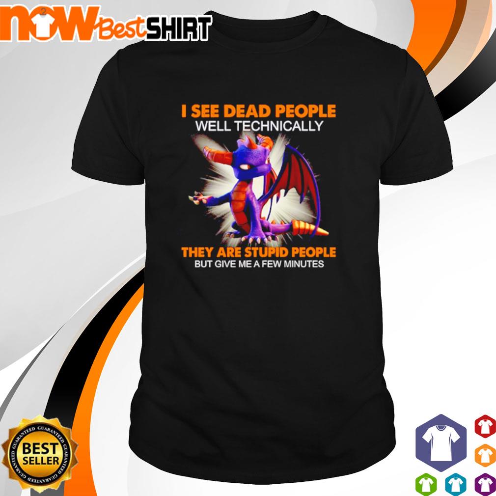Dragon I see dead people well technically they are stupid people but give me a few minutes shirt
