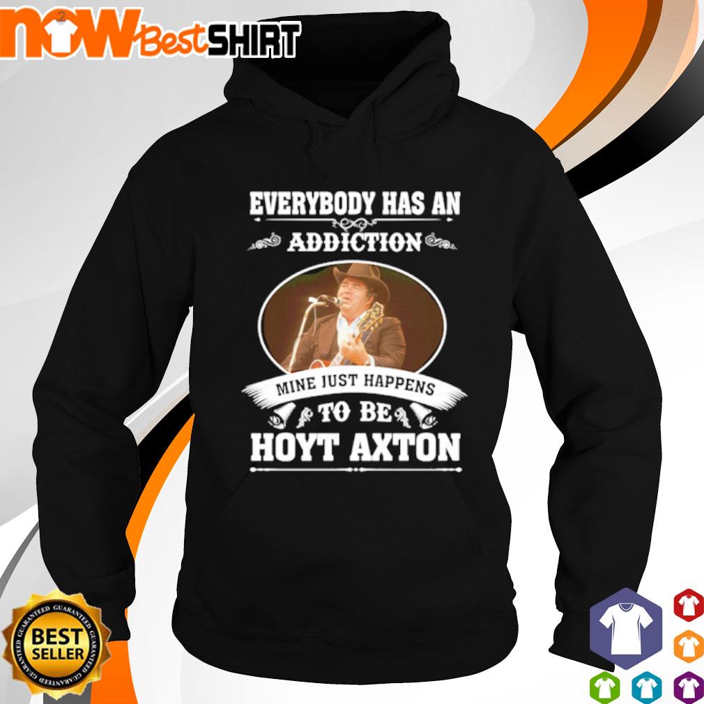 Everybody has an addiction mine just happens to be Hoyt Axton s hoodie