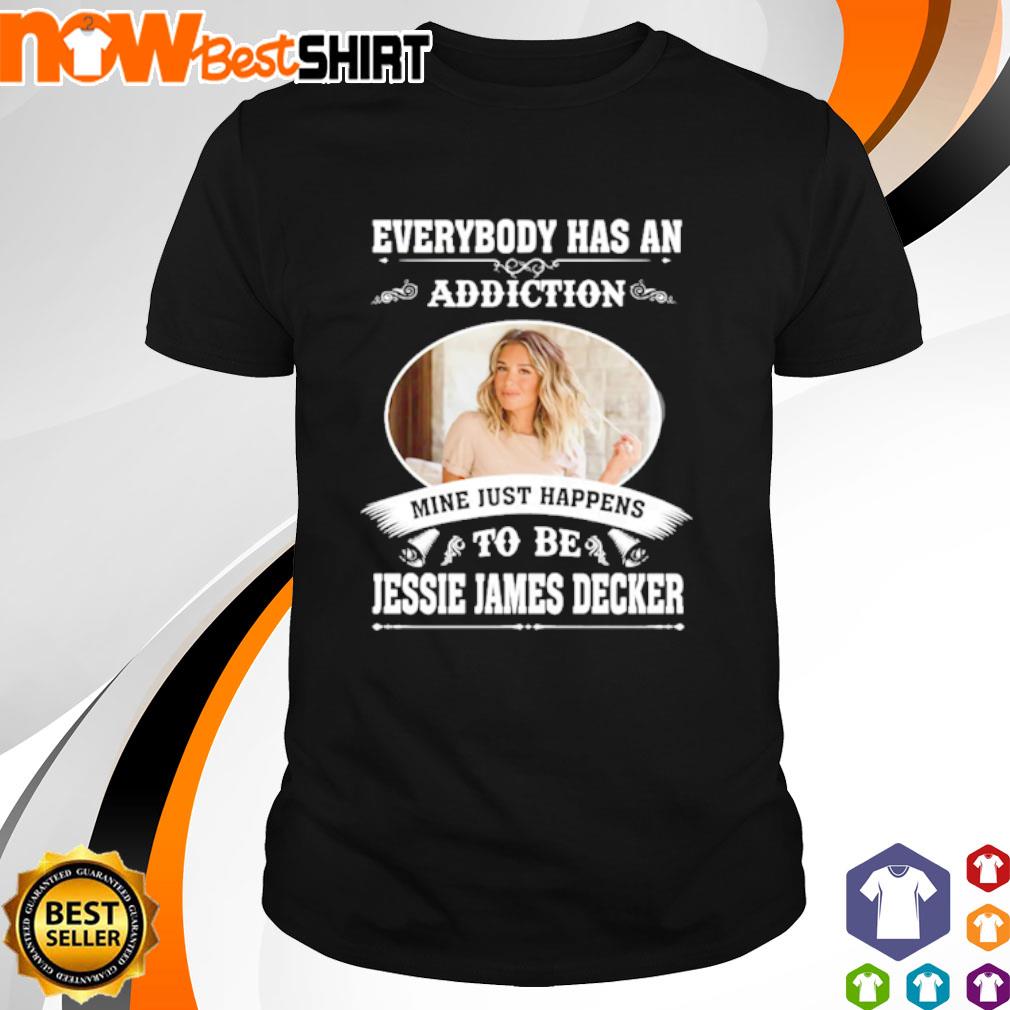 Everybody has an addiction mine just happens to be Jessie James Decker shirt