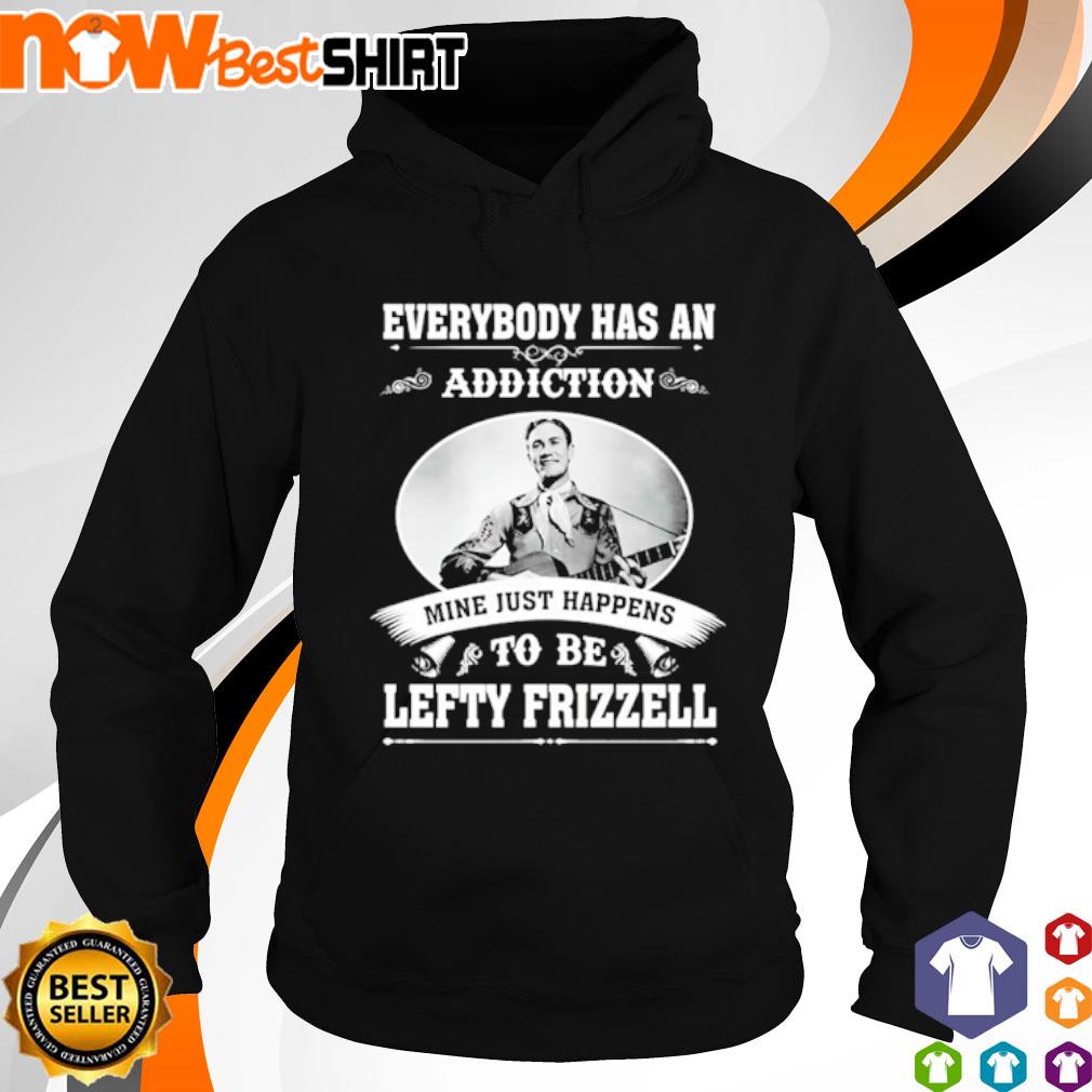 Everybody has an addiction mine just happens to be Lefty Frizzell s hoodie