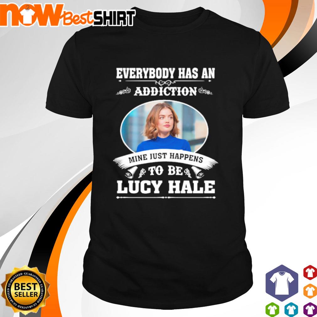 Everybody has an addiction mine just happens to be Lucy Hale shirt