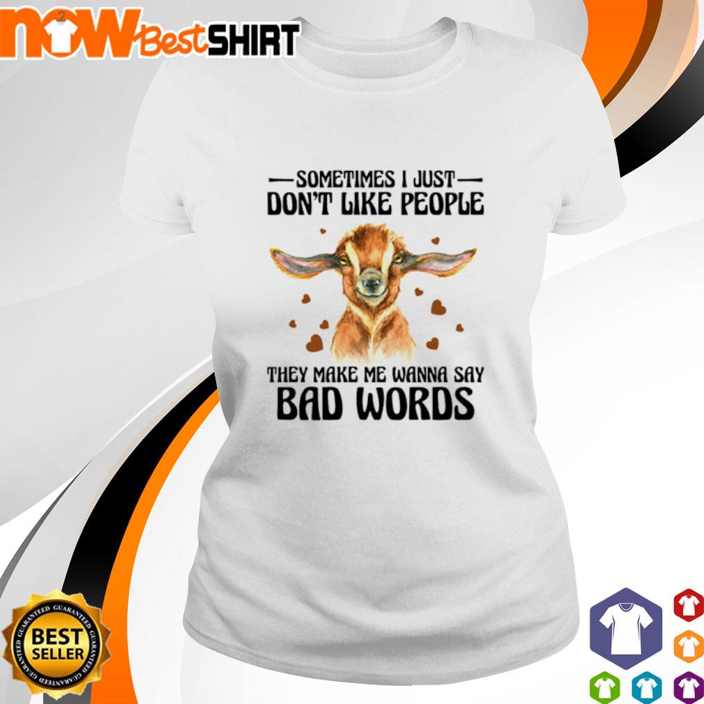 Goat sometimes I just don't like people they make me wanna say bad words shirt