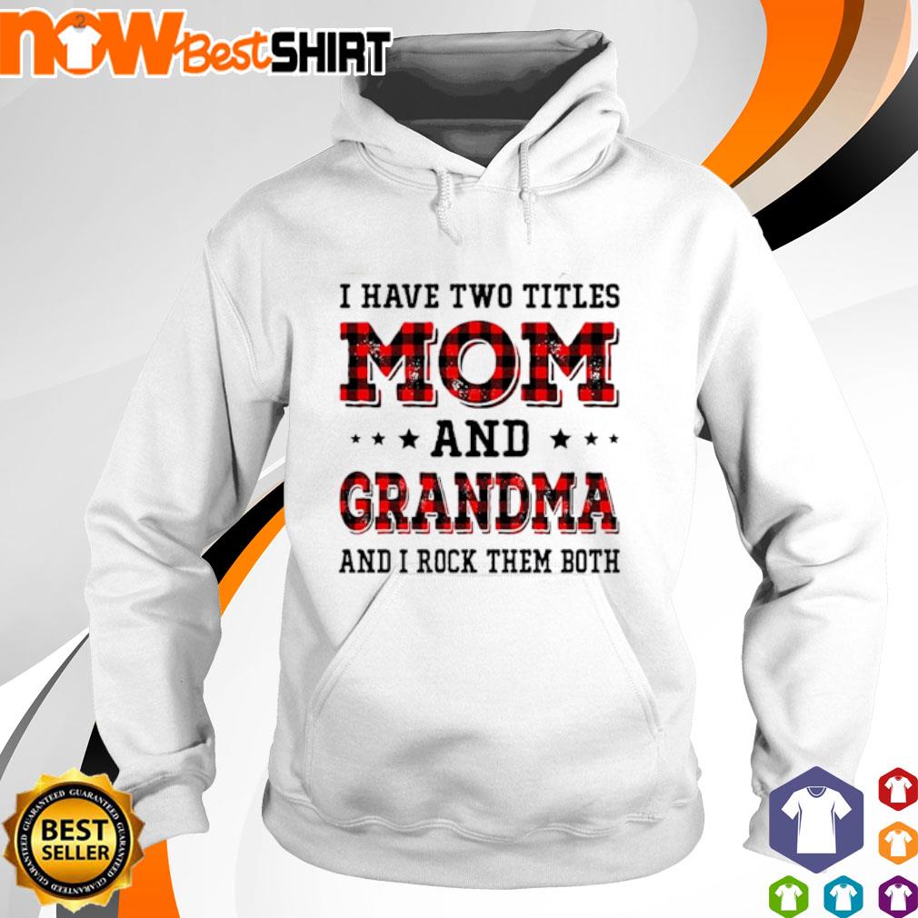I have two titles mom and grandma and I rock them both s hoodie