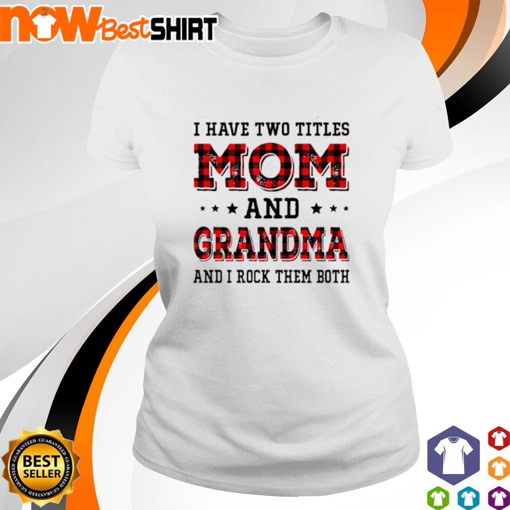 I have two titles mom and grandma and I rock them both shirt