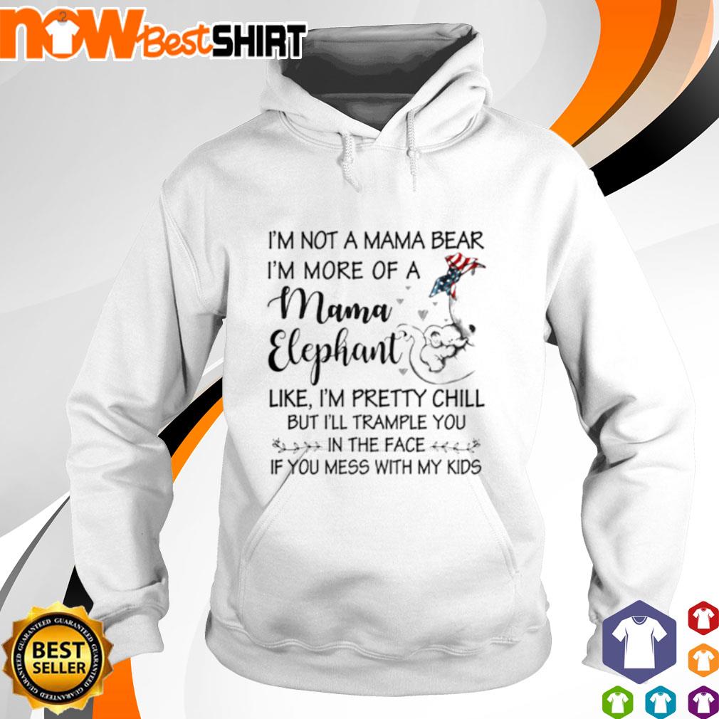 I'm not a mama bear I'm more of a mama Elephant like I'm pretty chill America Flag s hoodie