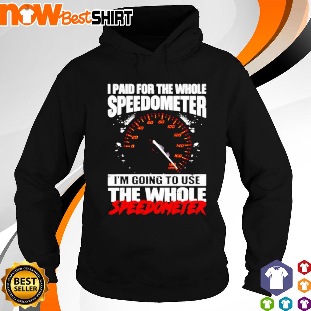 I paid for the whole speedometer I'm going to use the whole speedometer s hoodie