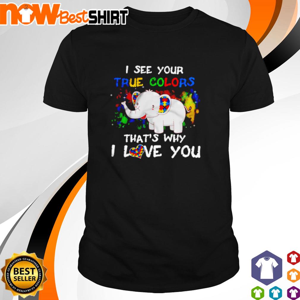 I see your true colors that's why I love you autism Elephant shirt