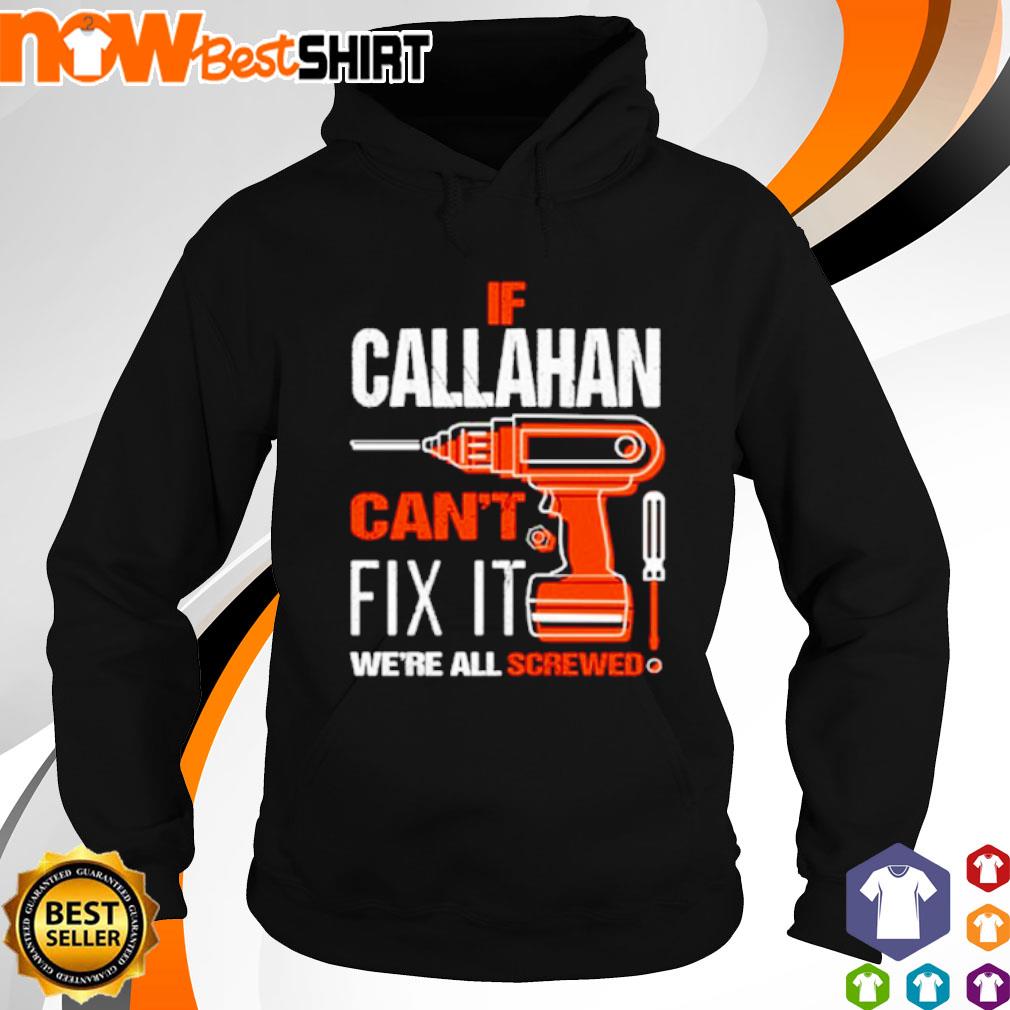 If Callahan can't fix it we're all screwed s hoodie