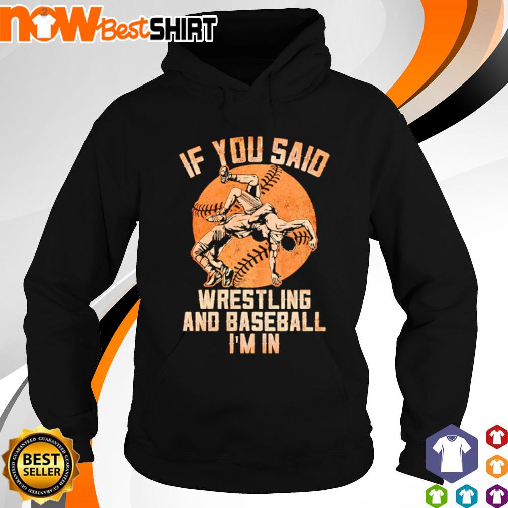 If you said Wrestling and baseball I'm in s hoodie