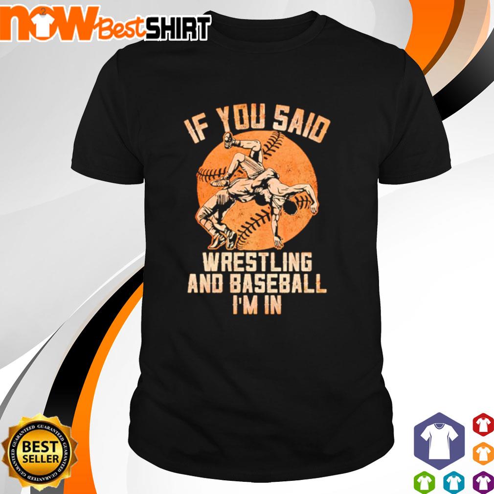 If you said Wrestling and baseball I'm in shirt