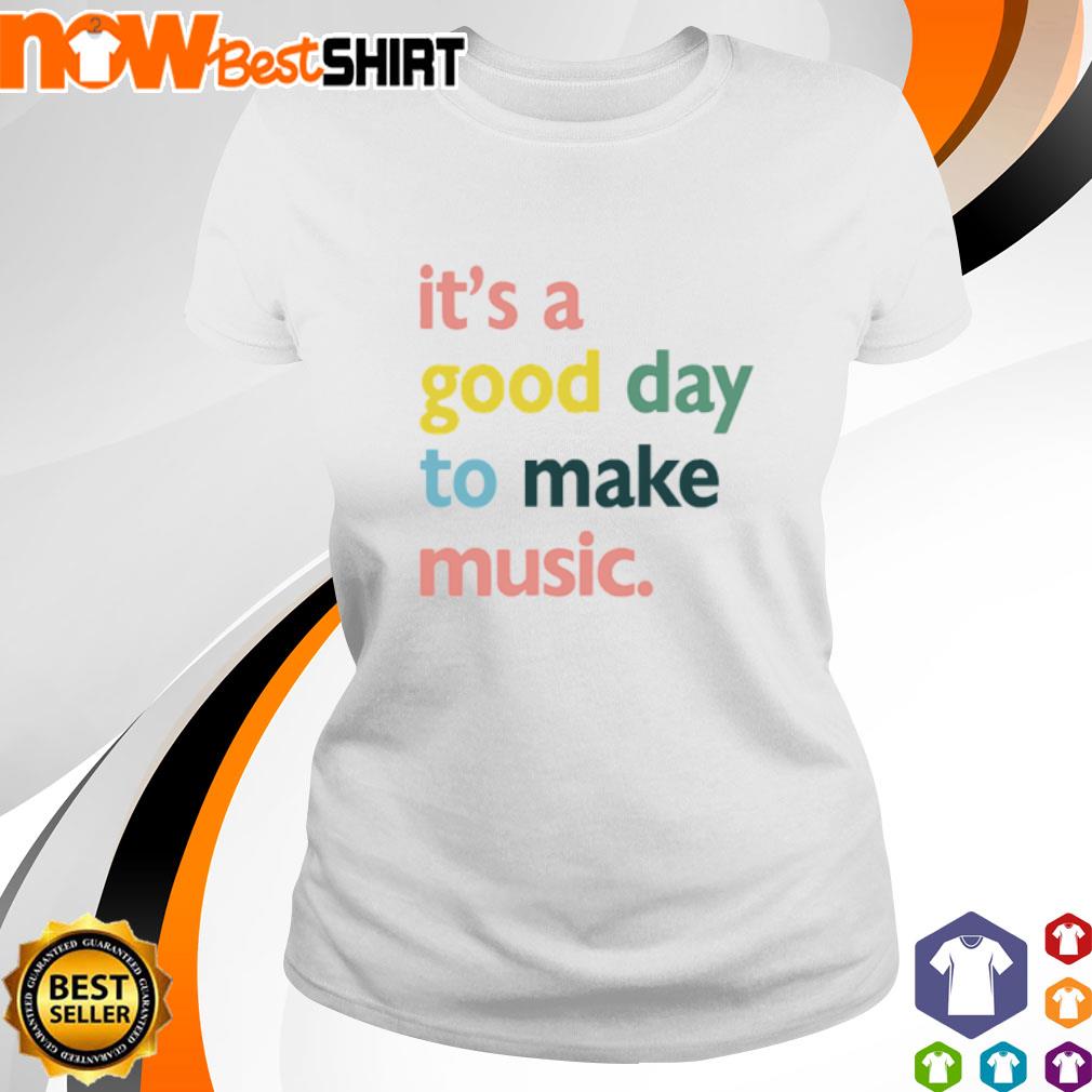 It's a good day to make music shirt
