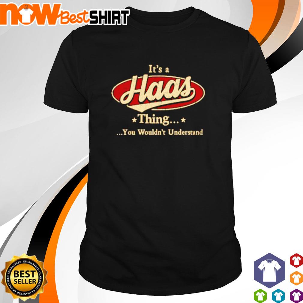 It's a haas thing you wouldn't understand shirt