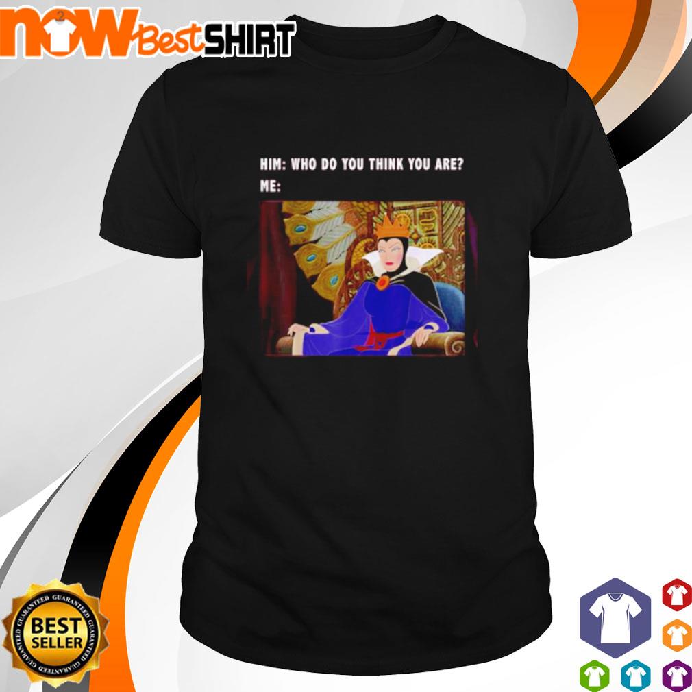 Maleficent him who do you think you are me shirt