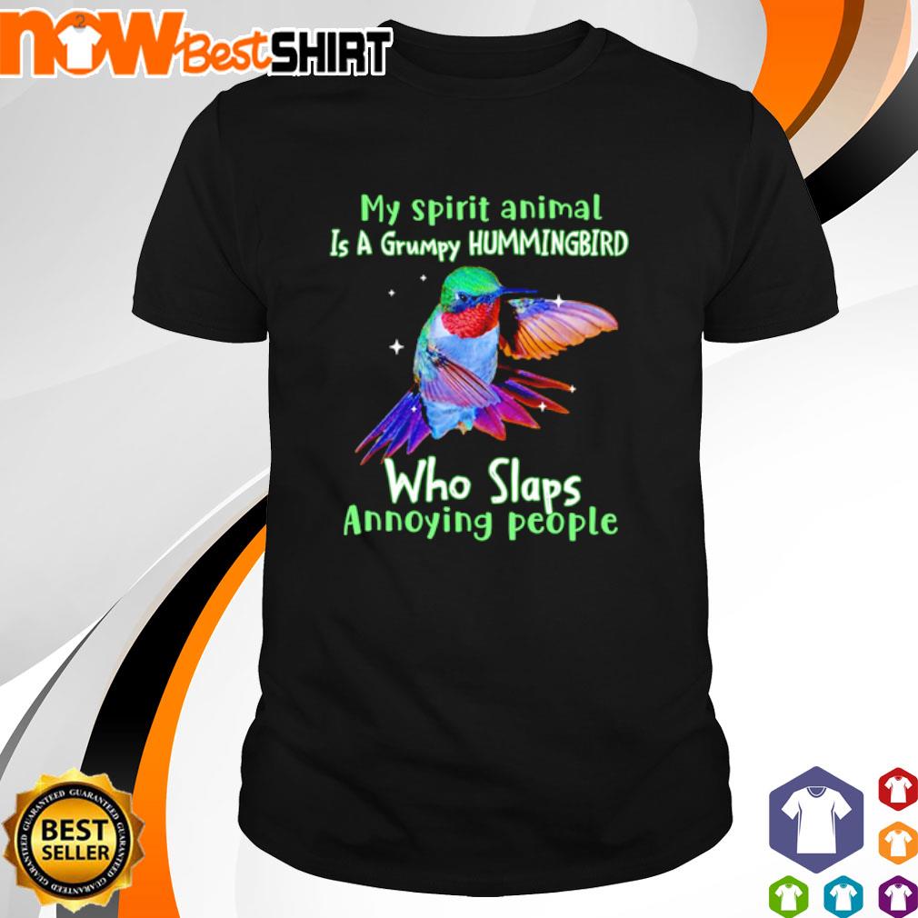My spirit animal is a grumpy hummingbird who slaps annoying people shirt