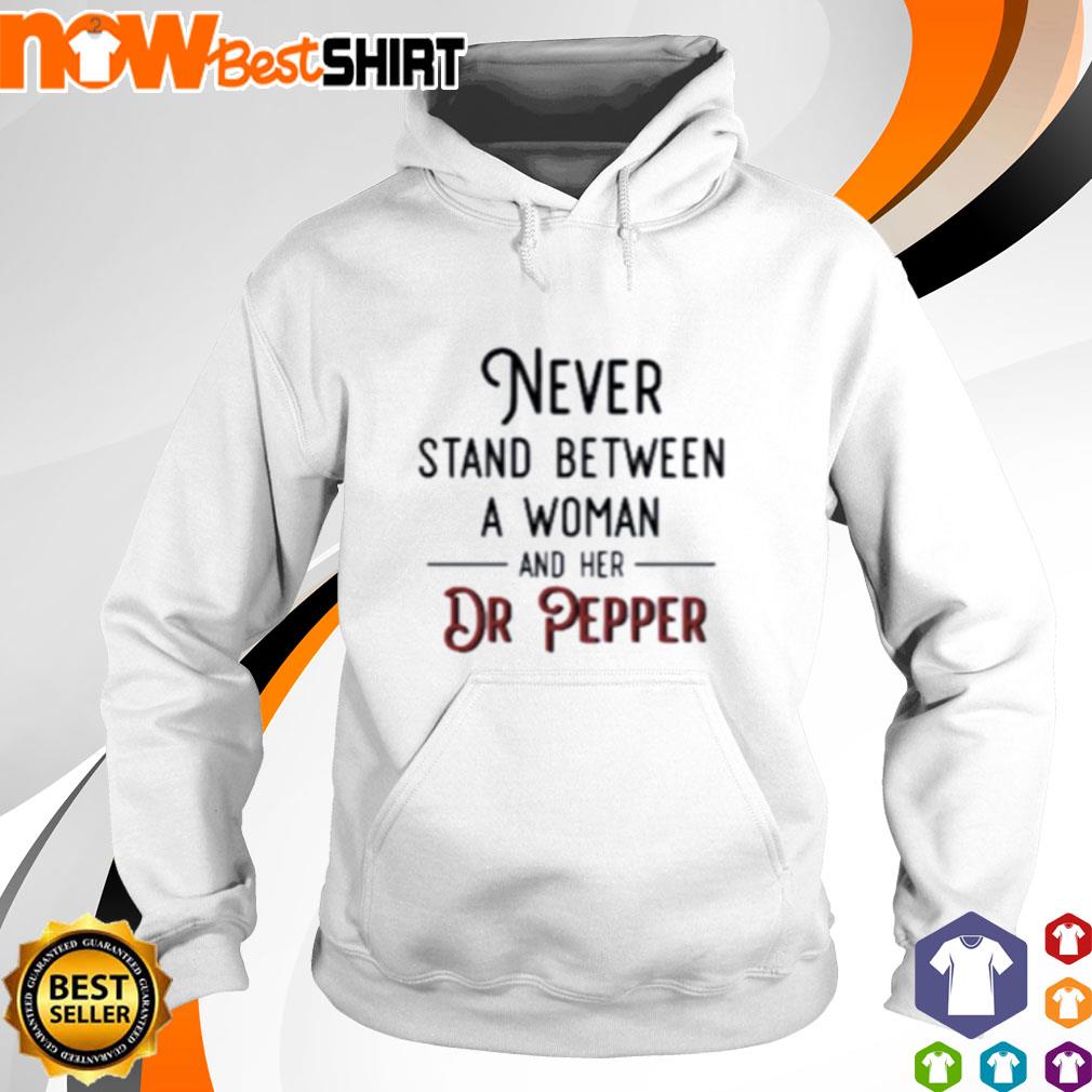 Never stand between a woman and her Dr Pepper s hoodie