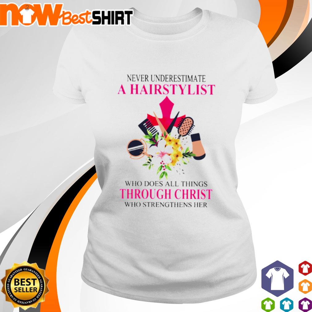 Never underestimate a Hairstylist who does all things through christ who strengthens her shirt