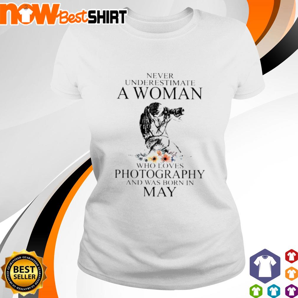 Never underestimate a woman who loves Photography and was born in May shirt