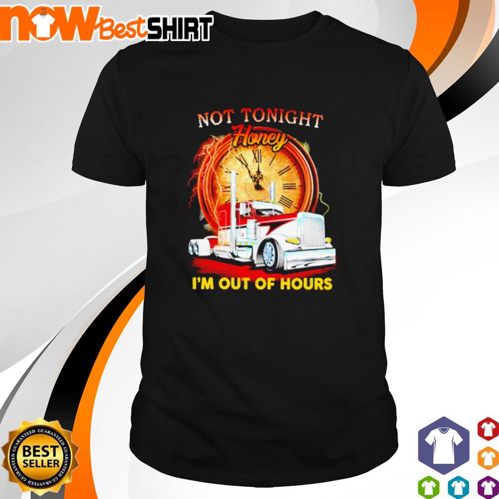 Not tonight honey I'm out of hours Trucker shirt