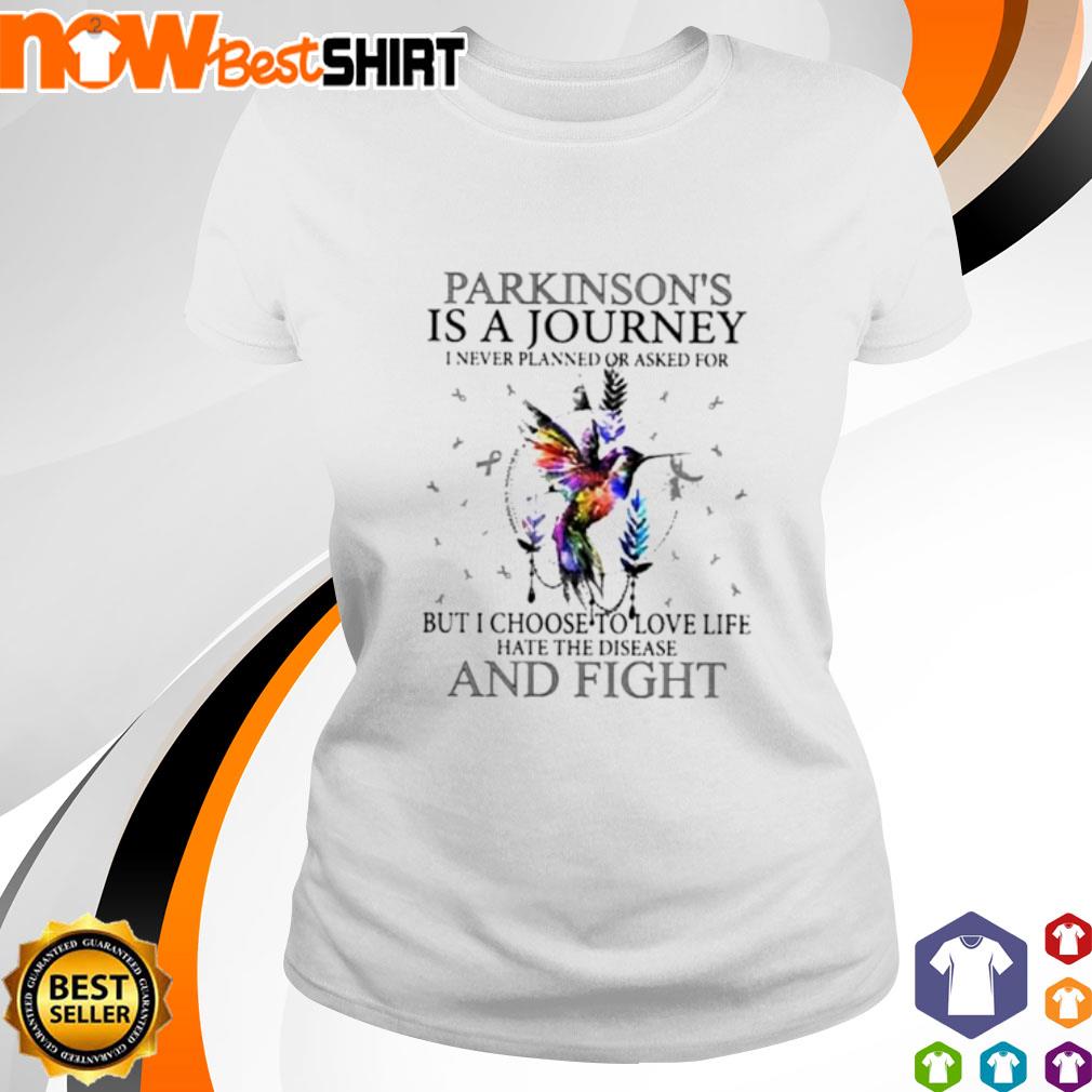 Parkinson's is a journey I never planned or asked for but I choose to love life hate the disease and fight shirt