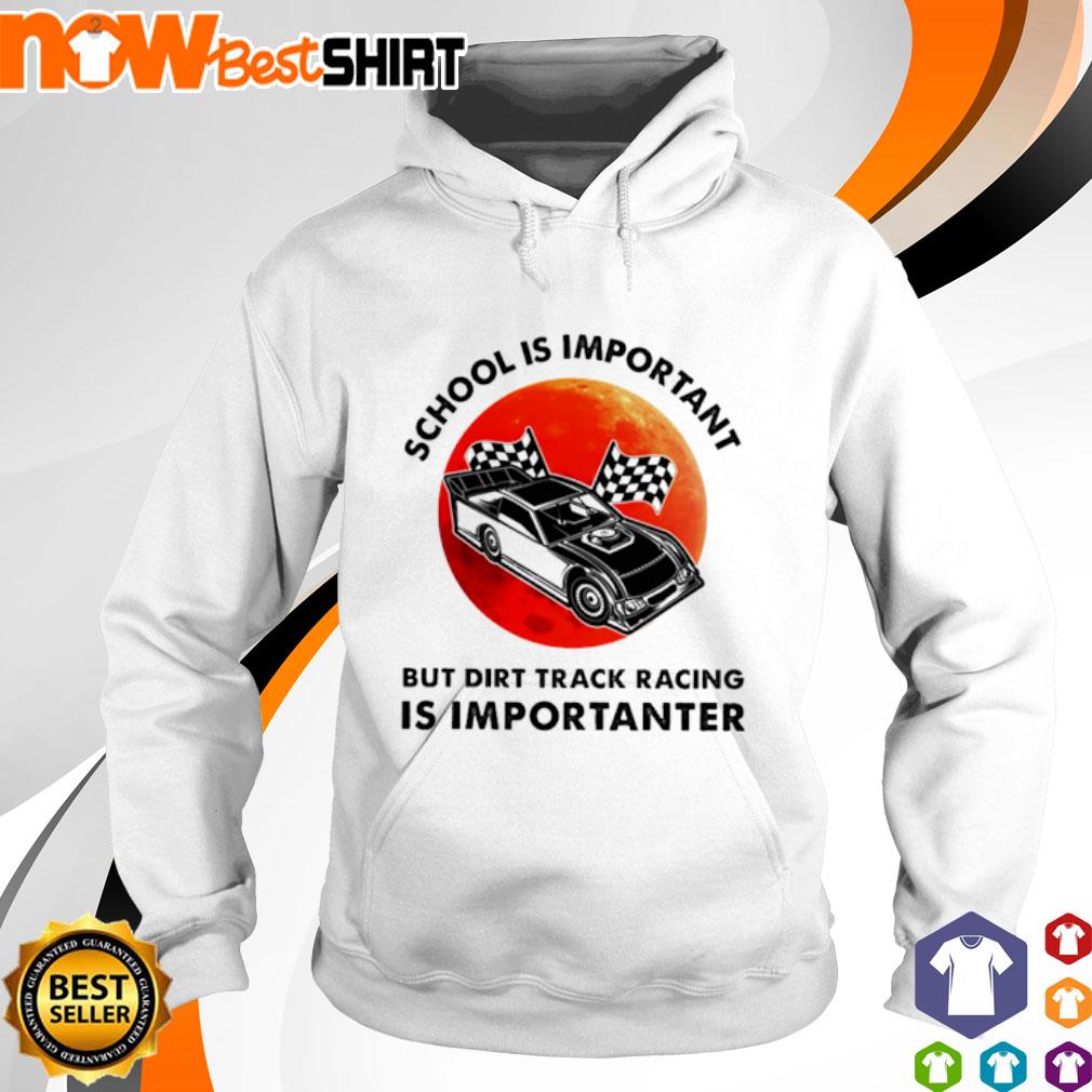 School is important but dirt track racing is importanter sunset s hoodie