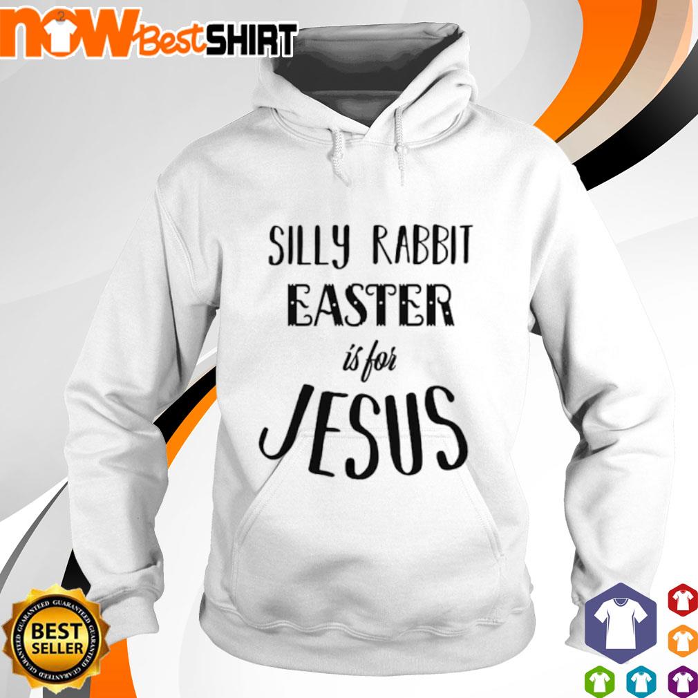 Silly Rabbit easter is for Jesus s hoodie