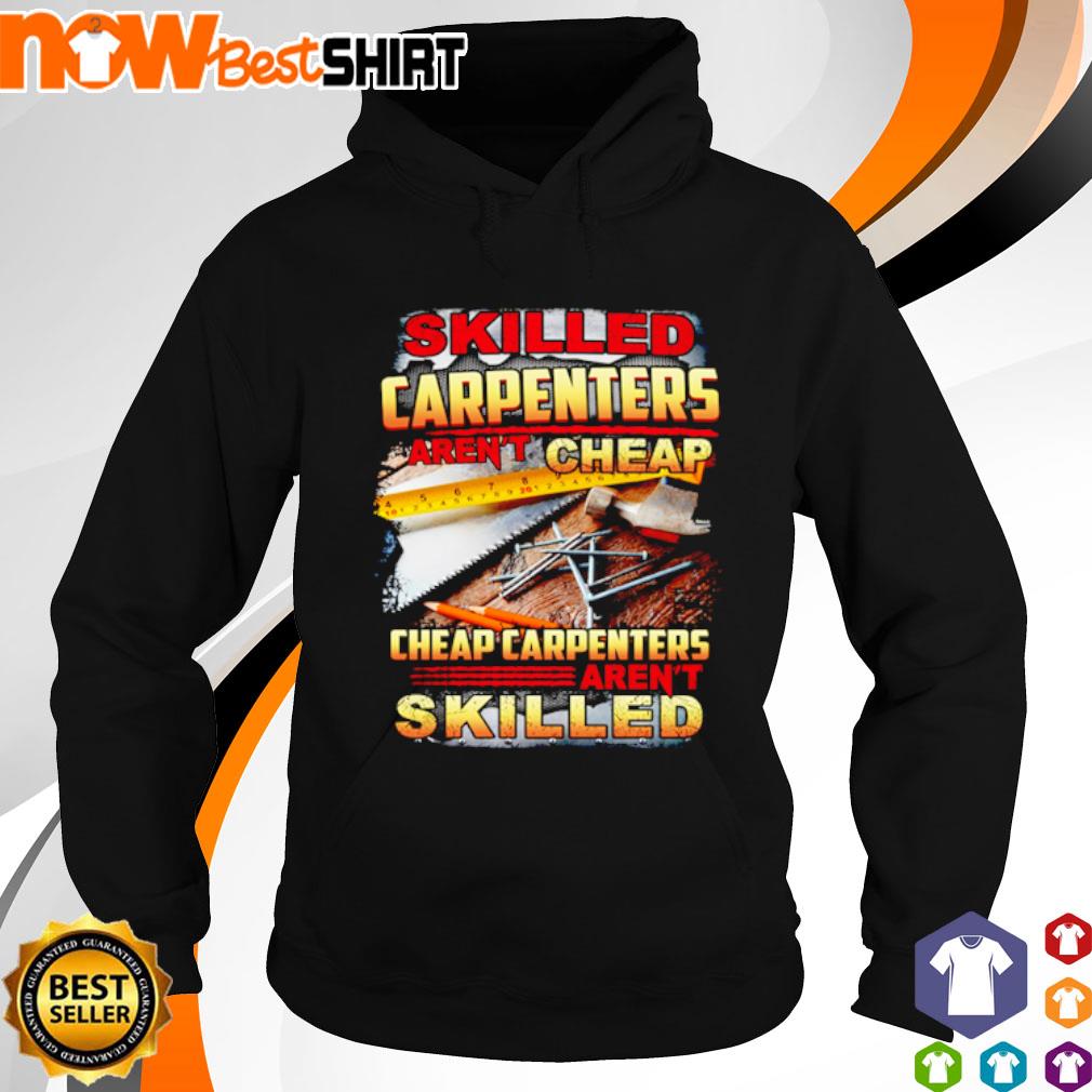 Skilled carpenters aren't cheap cheap carpenters aren't skilled s hoodie