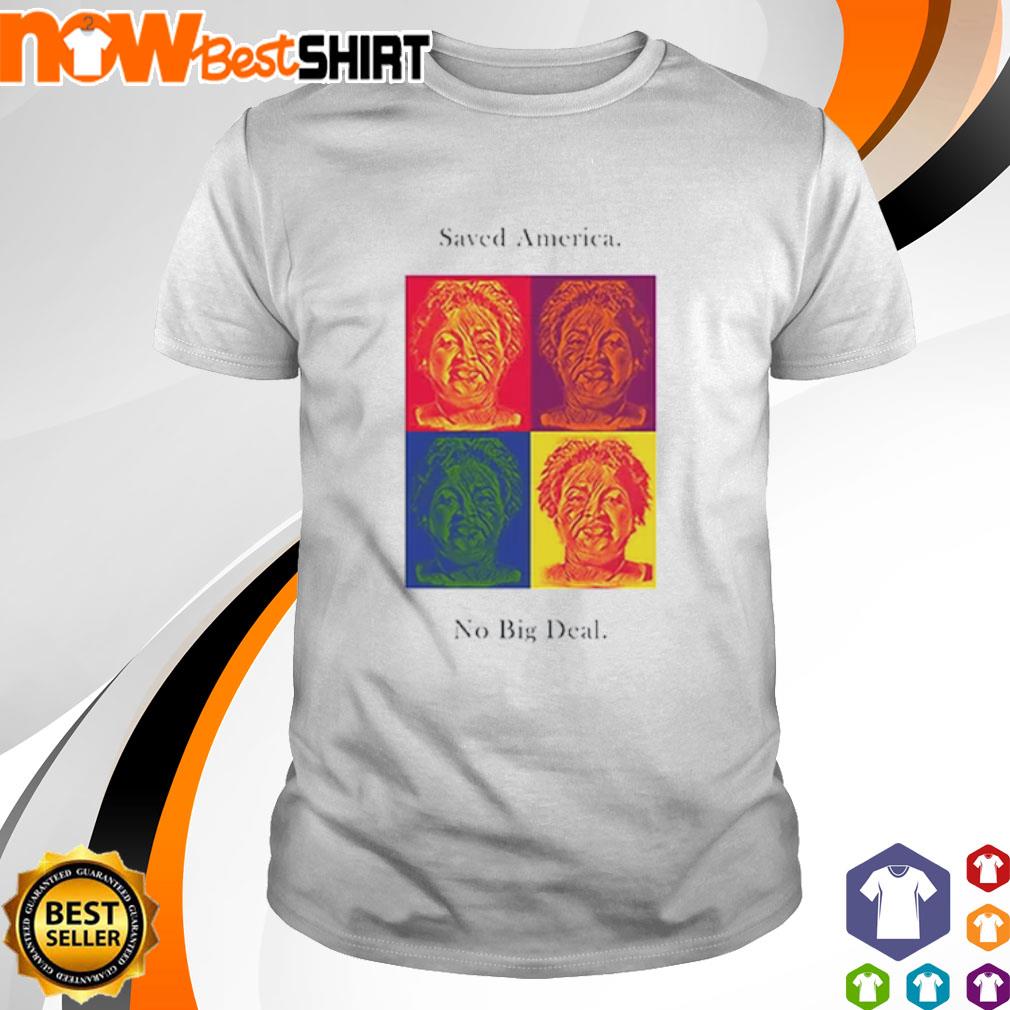 Stacey Yvonne Abrams saved America no big deal shirt