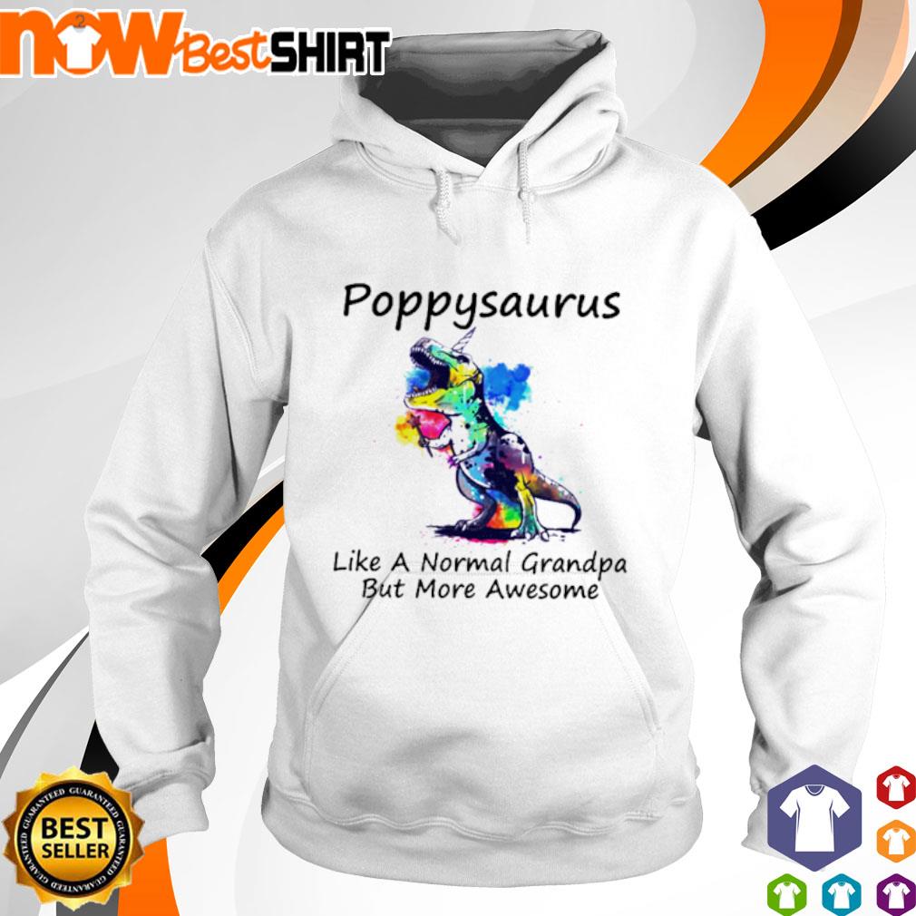 T-rex poppysaurus like a normal grandpa but more awesome s hoodie