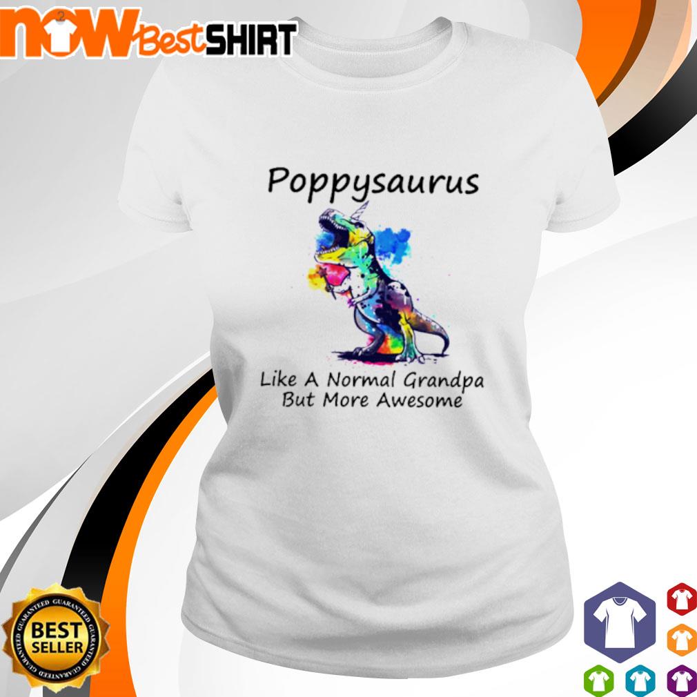 T-rex poppysaurus like a normal grandpa but more awesome shirt