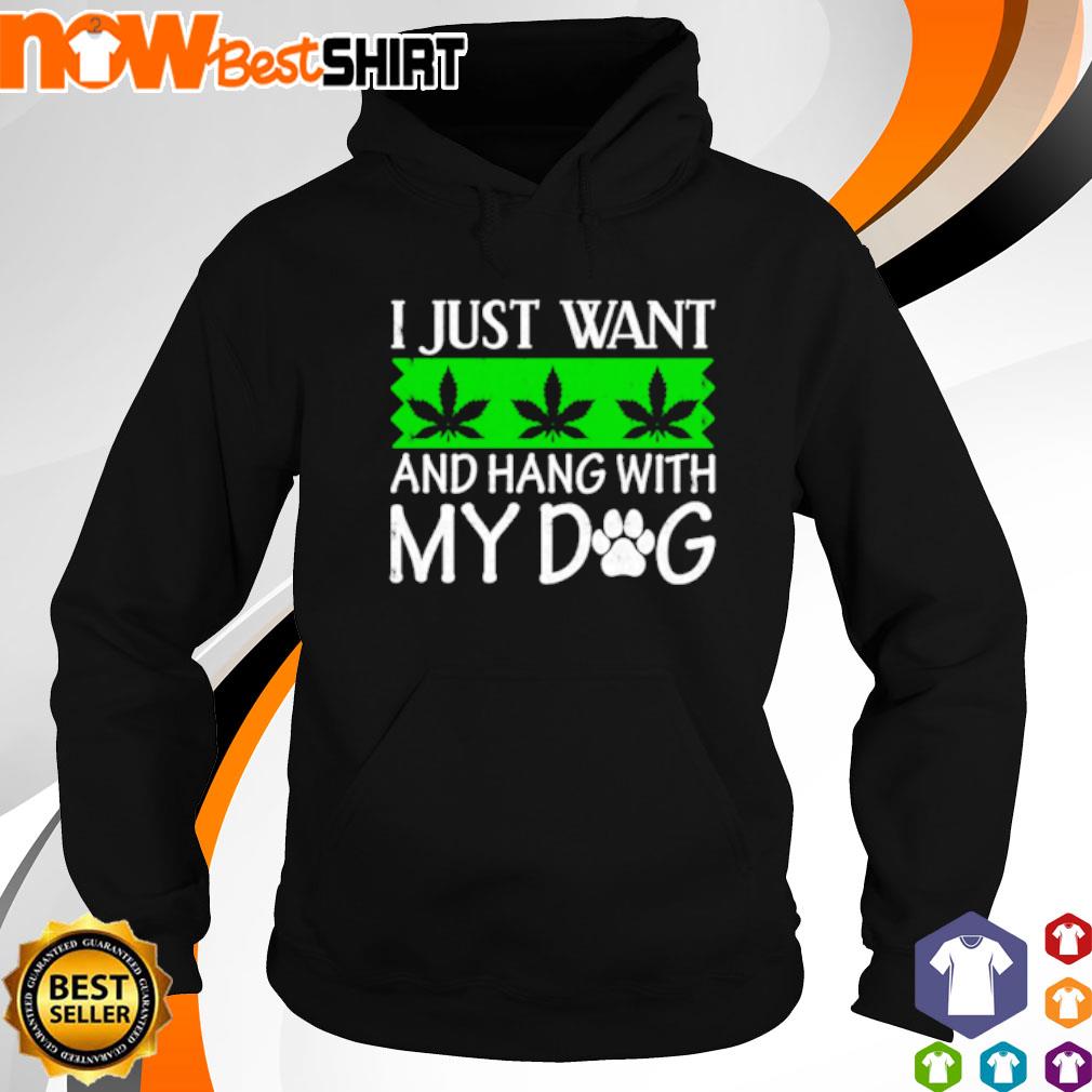 Weed I just want and hang with my dog s hoodie