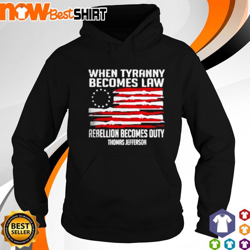 When tyranny becomes law rebellion becomes duty Thomas Jefferson s hoodie