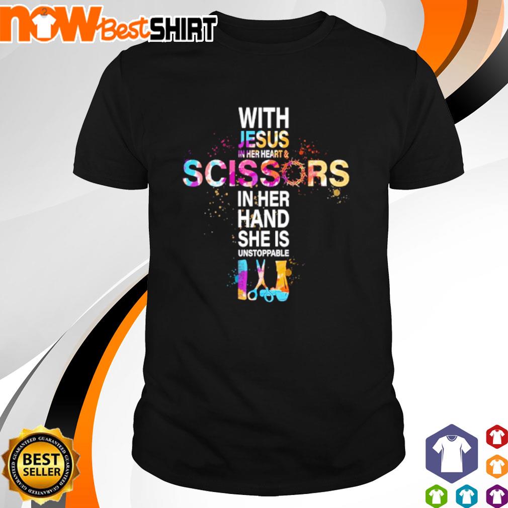With Jesus in her heart scissors in her hand she is unstoppable shirt