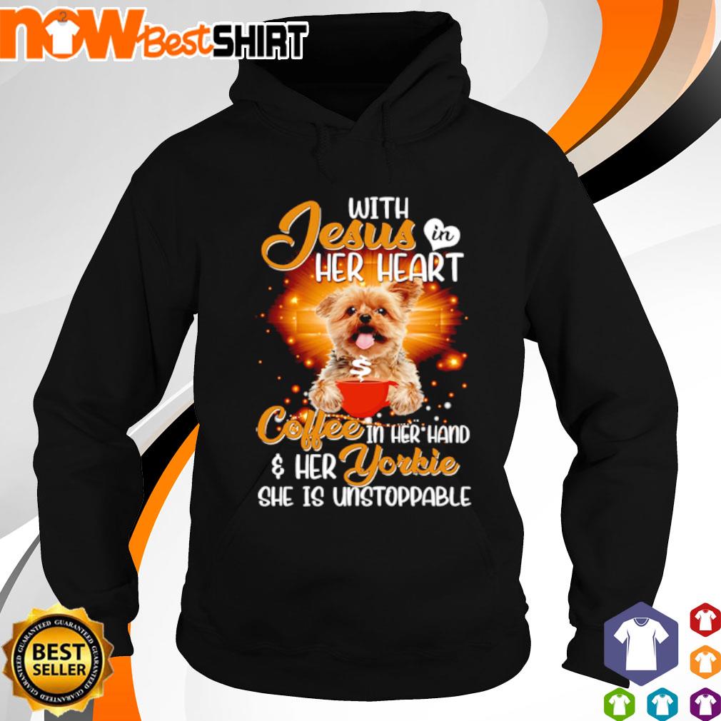 With Jesus is her heart coffee in her hand her Yorkie she is unstoppable s hoodie