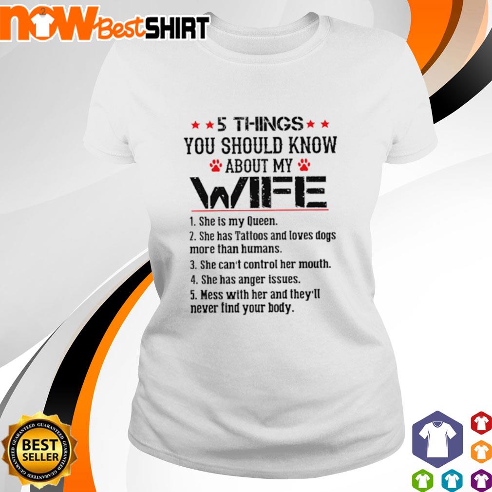 5 Things You Should Know About My Wife She Is My Queen She Has Tattoos And Loves Dogs More Than Humans Shirt Hoodie Sweatshirt And Tank Top