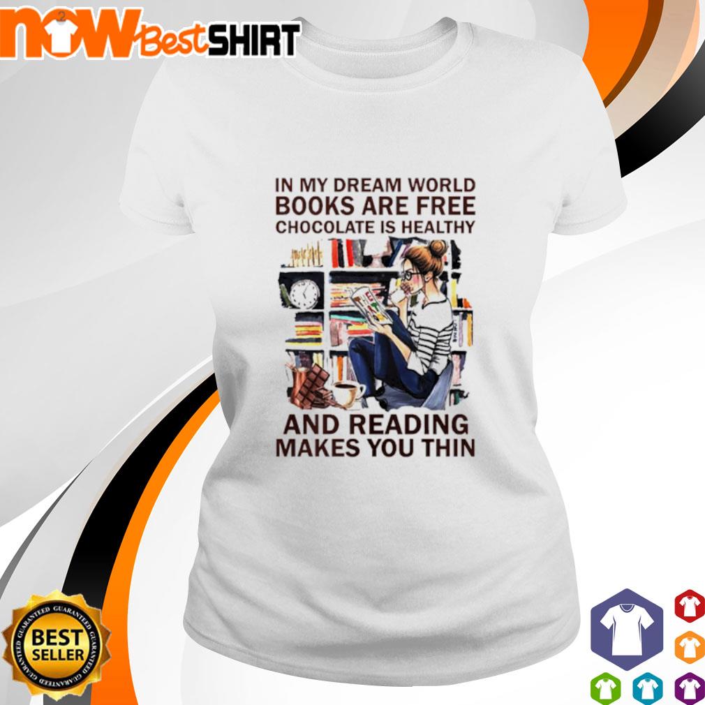 In My Dream World Books Are Free Chocolate Is Healthy And Reading Makes You Thin Shirt Hoodie Sweatshirt And Tank Top