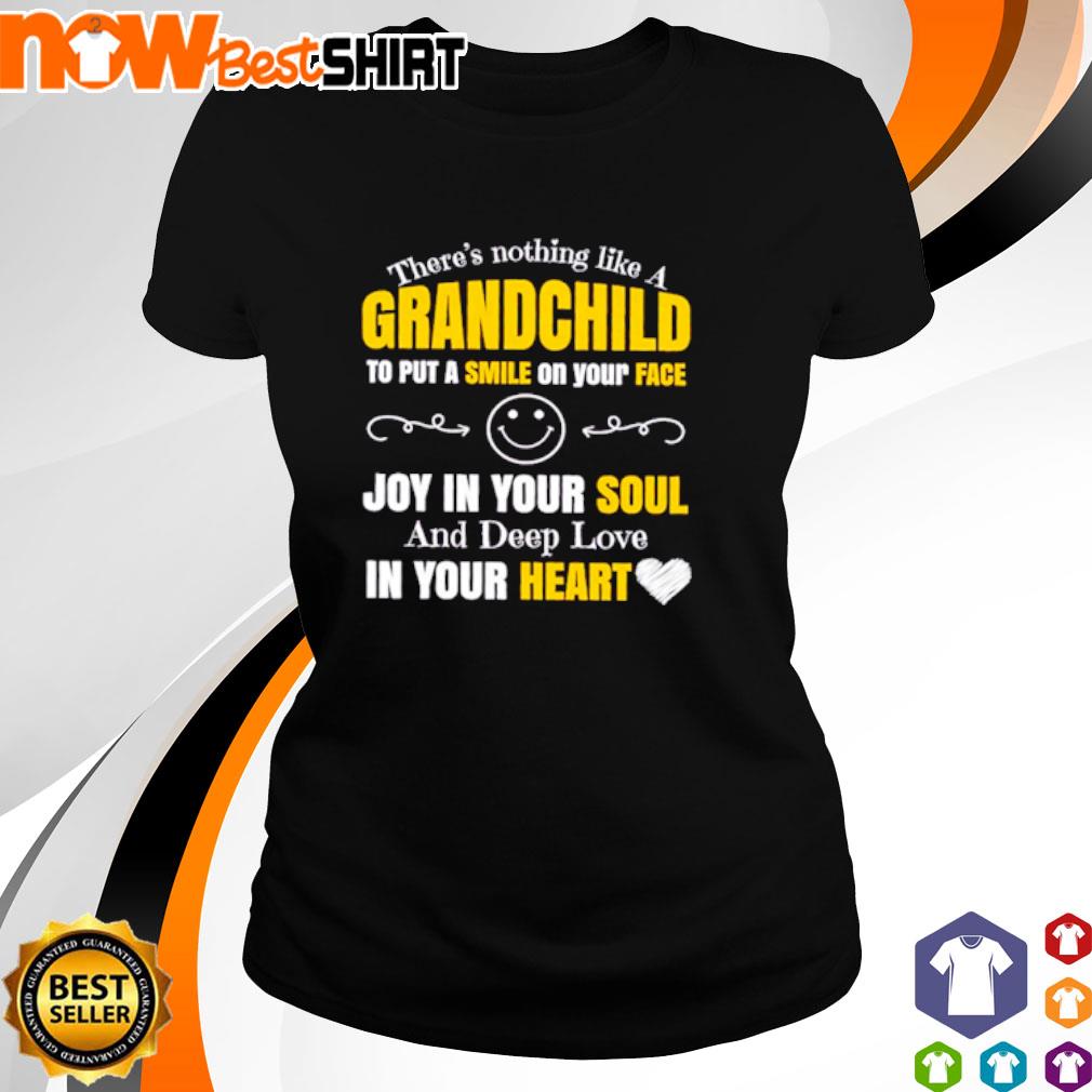 There S Nothing Like A Grandchild To Put A Smile On Your Face Joy In Your Soul And Deep Love In Your Heart Shirt Hoodie Sweatshirt And Tank Top