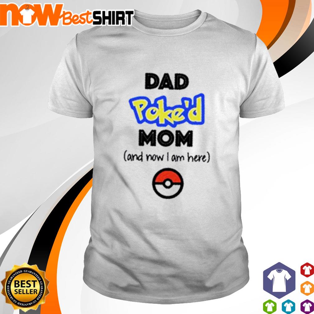 Download Dad Poke D Mom And Now I Am Here Shirt Hoodie Sweatshirt And Tank Top