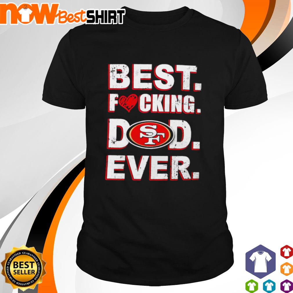 San Francisco 49ers best fucking dad ever shirt, hoodie, sweatshirt and  tank top