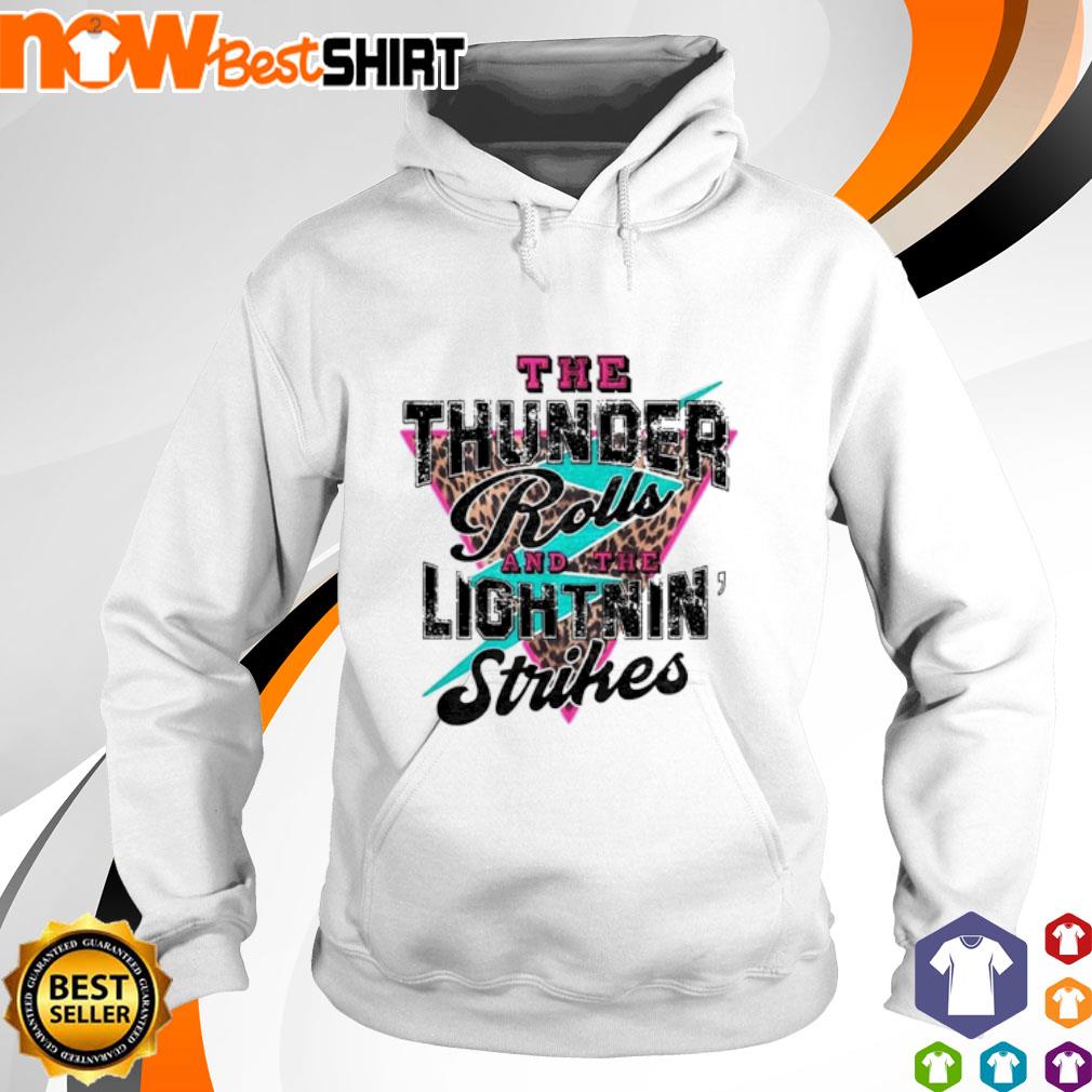 The thunder rolls and the lightning strikes shirt, hoodie, sweatshirt and  tank top